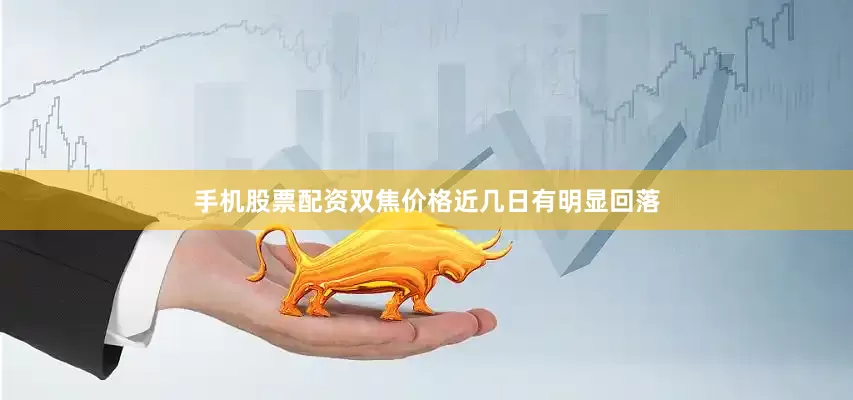 手机股票配资双焦价格近几日有明显回落