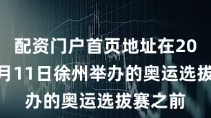 配资门户首页地址在2021年4月11日徐州举办的奥运选拔赛之前