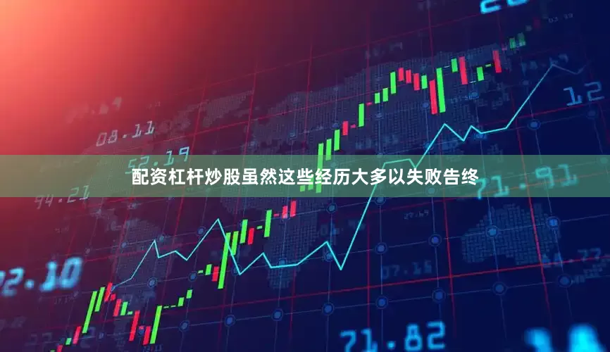 配资杠杆炒股虽然这些经历大多以失败告终