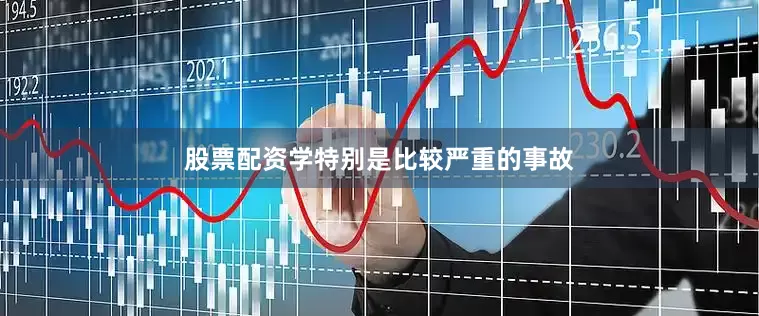 股票配资学特别是比较严重的事故