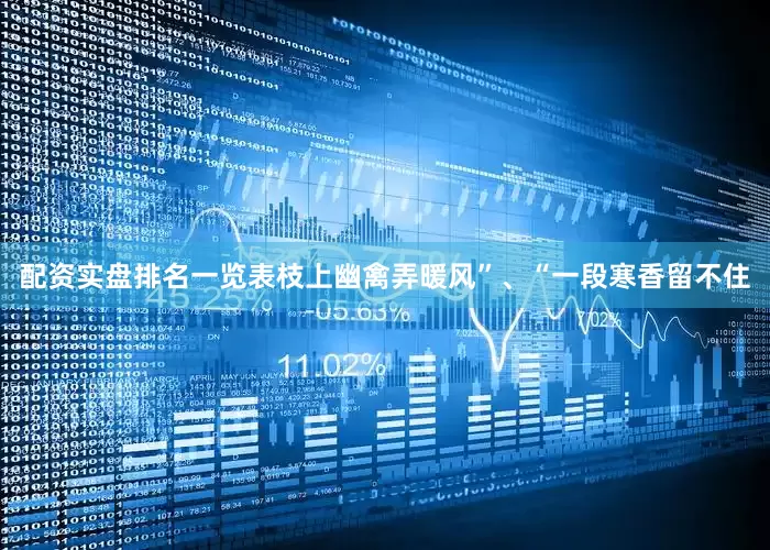 配资实盘排名一览表枝上幽禽弄暖风”、“一段寒香留不住