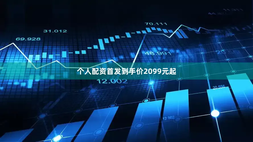 个人配资首发到手价2099元起