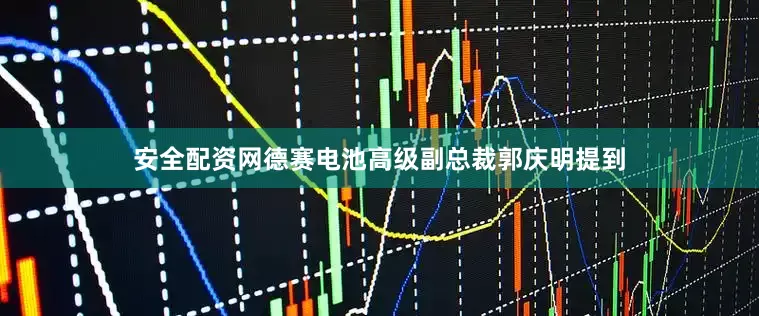 安全配资网德赛电池高级副总裁郭庆明提到